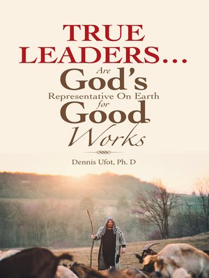 cover image of True Leaders... Are God's Representative on Earth for Good Works